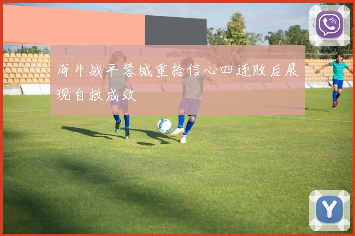 海牛战平蓉城重拾信心四连败后展现自救成效