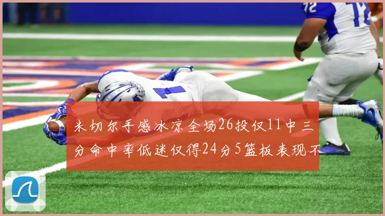 米切尔手感冰凉全场26投仅11中三分命中率低迷仅得24分5篮板表现不佳